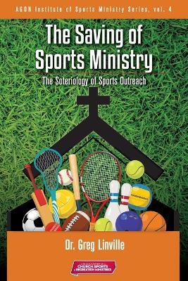 The Saving of Sports Ministry: The Soteriology of Sports Outreach - Linville Greg - cover