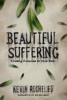 Beautiful Suffering: Finding Purpose in Your Pain