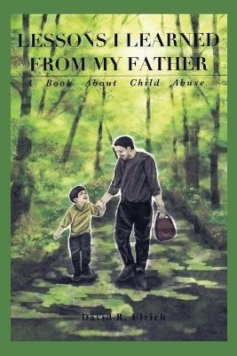 Lessons I Learned from My Father: A Book About Child Abuse - David Ulrich - cover