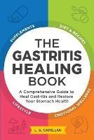 The Gastritis Healing Book: A Comprehensive Guide to Heal Gastritis and Restore Your Stomach Health - L G Capellan - cover