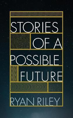 Stories of a Possible Future - Ryan Riley - cover