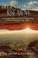 Believe Again Rise Above - Raymond J Jarrett,Ken Selzer - cover