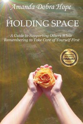 Holding Space: A Guide to Supporting Others While Remembering to Take Care of Yourself First - Amanda Dobra Hope - cover