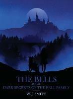 The Bells and the Dark Secrets of the Bell Family - Smith - cover