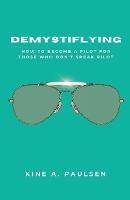 How to Become a Pilot - Demystiflying: Demystiflying: How to Become a Pilot for Those Who Don't Speak Pilot