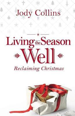 Living the Season Well: Reclaiming Christmas - Jody Collins - cover