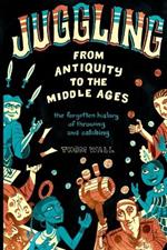 Juggling - From Antiquity to the Middle Ages: The forgotten history of throwing and catching