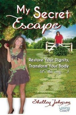 My Secret Escape: Restore Your Dignity, Transform Your Body (it's this way...) - Shelley Johnson - cover