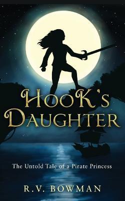 Hook's Daughter: The Untold Tale of a Pirate Princess - R V Bowman - cover