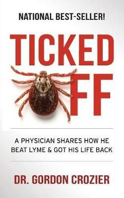 Ticked Off: A Physician Shares How He Beat Lyme and Got His Life Back - Gordon Crozier - cover