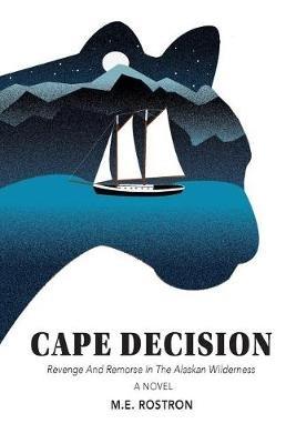 Cape Decision: Revenge and Remorse in the Alaskan Wilderness - M E Rostron - cover