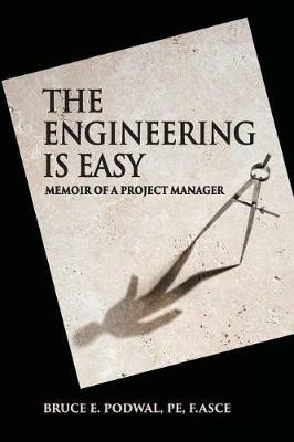 The Engineering Is Easy: Memoir of a Project Manager - Bruce E Podwal - cover