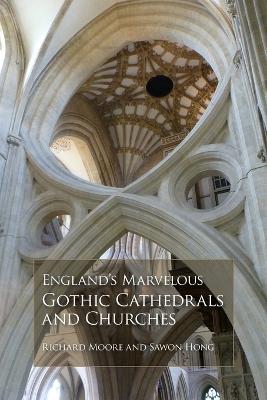 England's Marvelous Gothic Cathedrals and Churches - Richard Moore,Sawon Hong - cover