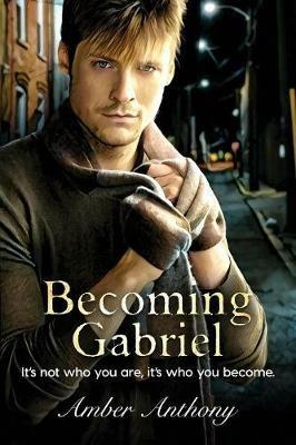 Becoming Gabriel: It's not who you are, it's who you become - Amber Anthony - cover