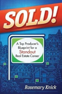 SOLD! A Top Producer's Blueprint for a Standout Real Estate Career - Rosemary Knick - cover