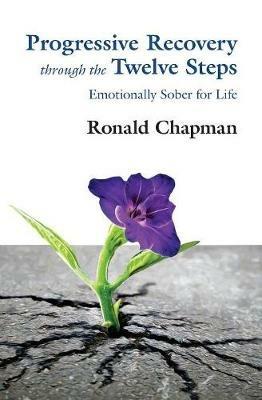 Progressive Recovery through the Twelve Steps: Emotionally Sober for LIfe - Ronald Chapman - cover