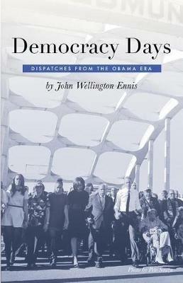 Democracy Days: Dispatches From the Obama Era - John Wellington Ennis - cover