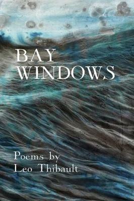 Bay Windows: The Land - The Sea - Beyond - Leo Thibault - cover