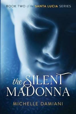 The Silent Madonna: Book Two of the Santa Lucia Series - Michelle Damiani - cover