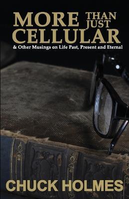 More Than Just Cellular: & Other Musings on Life Past, Present, and Eternal - Chuck Holmes - cover