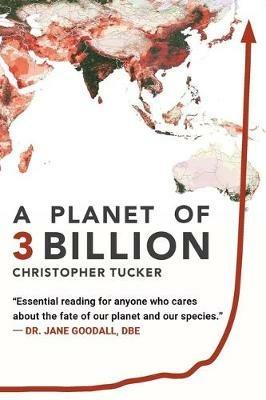 A Planet of 3 Billion: Mapping Humanity's Long History of Ecological Destruction and Finding Our Way to a Resilient Future A Global Citizen's Guide to Saving the Planet - Christopher Kevin Tucker - cover