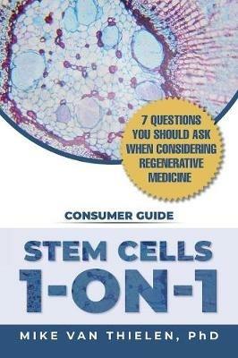 Stem Cells 1-On-1: 7 Questions You Should Ask When Considering Regenerative Medicine - Mike Van Thielen - cover