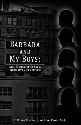 Barbara and My Boys: Life Stories of Change, Community and Purpose. - Jr Michael Oropollo,Psy D Debra Warner - cover