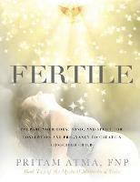 Fertile: Prepare Your Body, Mind, and Spirit for Conception and Pregnancy to Create a Conscious Child - Pritam Atma - cover