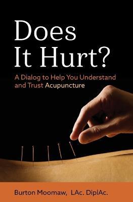 Does It Hurt?: A Dialog to Help You Understand and Trust Acupuncture - Burton Moomaw - cover