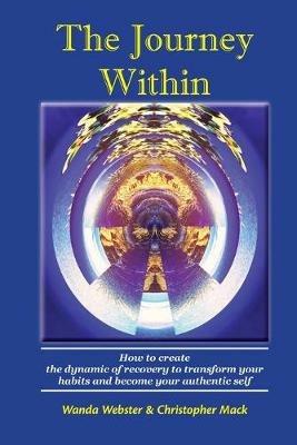 The Journey Within: How to create the dynamic of recovery to transform your habits and become your authentic self - Wanda S Webster,Christopher Mack - cover