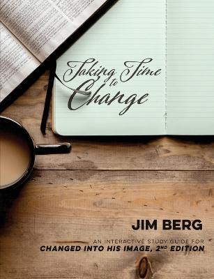 Taking Time to Change: An Interactive Study Guide for Changed Into His Image, 2nd Edition - Jim Berg - cover