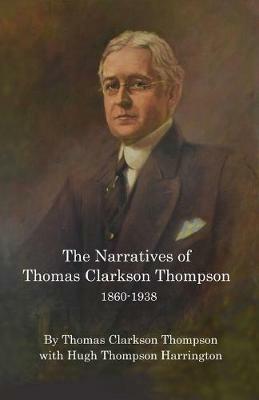 The Narratives of Thomas Clarkson Thompson 1860-1938 - Thomas Clarkson Thompson,Hugh Thompson Harrington - cover