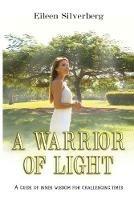 A Warrior of Light: A Guide of Inner Wisdom for Challenging Times - Eileen Silverberg - cover