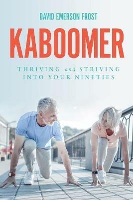 Kaboomer: Thriving and Striving into your 90s - David Emerson Frost - cover