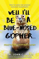 Well I'll Be a Blue-Nosed Gopher...Practicing Happiness Now!