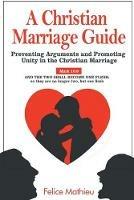 A Christian Marriage Guide: Preventing Arguments and Promoting Unity in the Christian Marriage