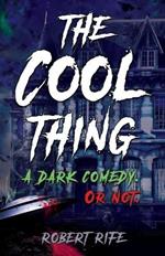 The Cool Thing: A Dark Comedy. Or Not.