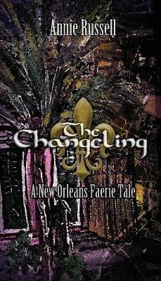 The Changeling: A New Orleans Faerie Tale - Annie Russell - cover