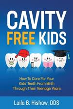 Cavity Free Kids: How To Care For Your Kids' Teeth From Birth Through Their Teenage Years