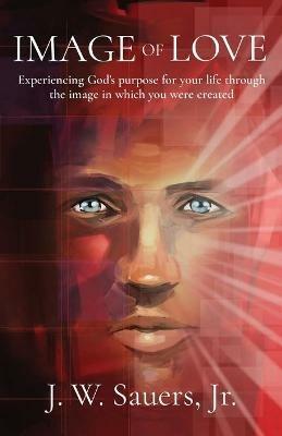 Image of Love: Experiencing God's purpose for your life through the image in which you were created - Jeffrey W Sauers - cover