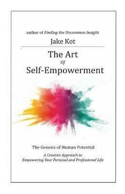 The Art of Self-Empowerment: The Genesis of Human Potential - Jake Kot - cover