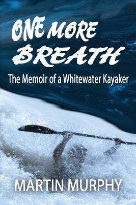 One More Breath: The Memoir of a Whitewater Kayaker - Martin Murphy - cover