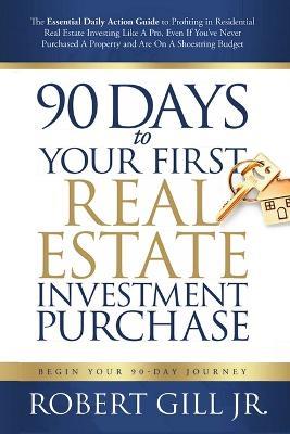 90 Days to Your First Real Estate Investment Purchase - Robert Gill - cover