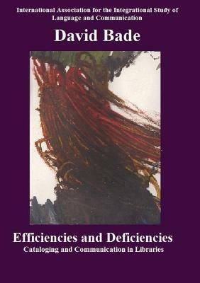 Efficiencies and Deficiencies: Cataloging and Communication in Libraries - David Bade - cover