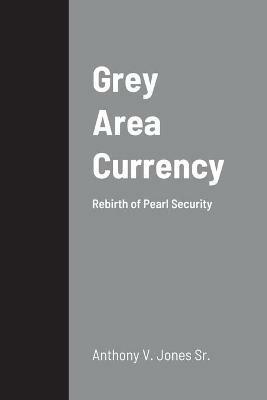 Grey Area Currency: Rebirth of Pearl Security - Anthony Jones - cover