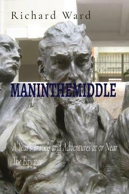 Maninthemiddle: A Year's Travels and Adventures at or Near The Equator - cover