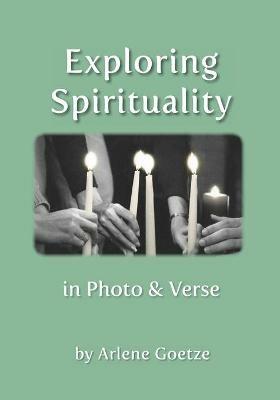 Exploring Spirituality in Photo and Verse - Arlene Goetze - cover