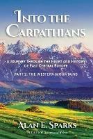 Into the Carpathians: A Journey Through the Heart and History of East Central Europe (Part 2: The Western Mountains) [Black and White Edition]