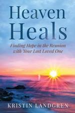 Heaven Heals: Finding Hope in the Reunion with Your Lost Loved One