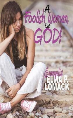 A Foolish Woman: But God - Elma Lomack - cover